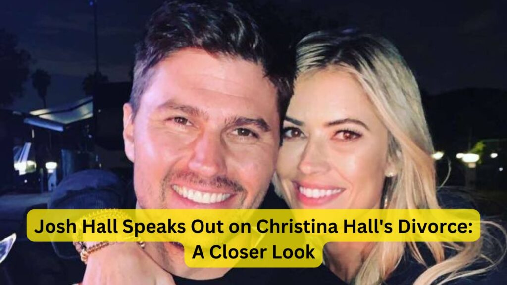 Josh Hall Speaks Out on Christina Hall's Divorce: A Closer Look